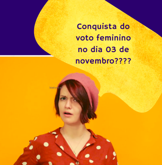 A conquista do voto feminino no dia 3 de novembro? Não.